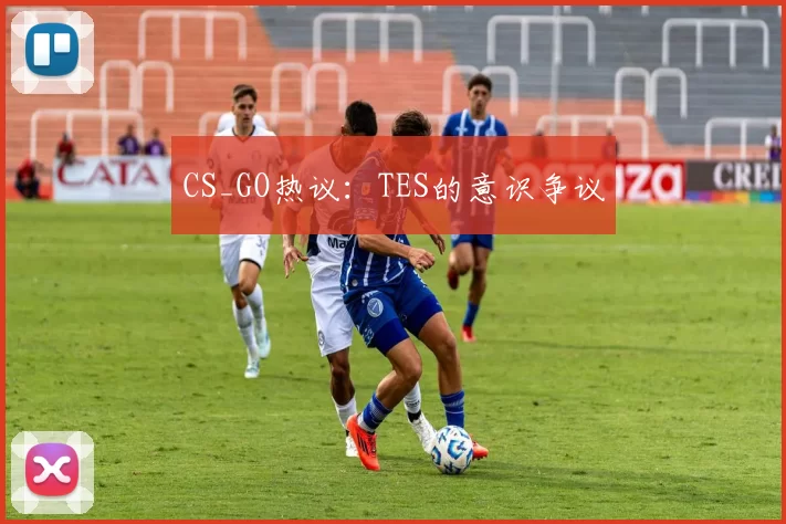 CS_GO热议：TES的意识争议